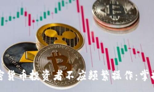 :
为什么加密货币投资者不应频繁操作:掌握持久策略