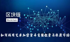 如何利用艺术加密货币重塑投资与收藏