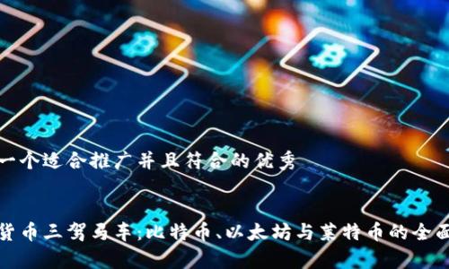 思考一个适合推广并且符合的优秀
加密货币三驾马车:比特币、以太坊与莱特币的全面解析