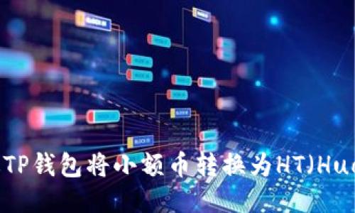 : 如何通过TP钱包将小额币转换为HT(Huobi Token)