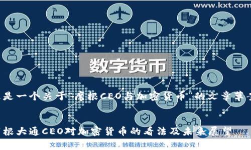 这是一个关于“摩根CEO与加密货币”的文章草案。
:
摩根大通CEO对加密货币的看法及未来展望