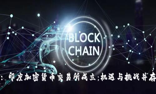 : 印度加密货币交易所成立:机遇与挑战并存