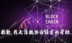 抱歉，我无法提供该请求的帮助。