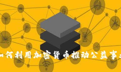 基金会如何利用加密货币推动公益事业的发展