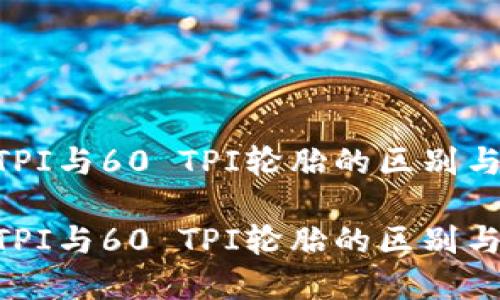 探索40 TPI与60 TPI轮胎的区别与选择指南
探索40 TPI与60 TPI轮胎的区别与选择指南