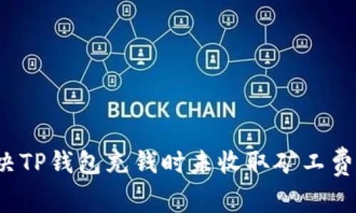 如何解决TP钱包充钱时未收取矿工费的问题？