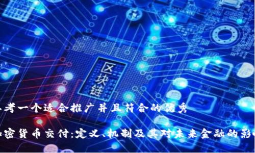 思考一个适合推广并且符合的优秀

加密货币交付：定义、机制及其对未来金融的影响