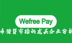 加密货币借贷市场的龙头企业分析与展