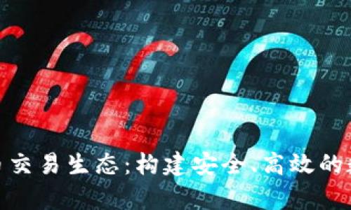 全面解析加密货币交易生态:构建安全、高效的数字资产交易环境