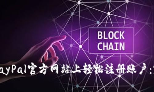 如何在PayPal官方网站上轻松注册账户:完整指南