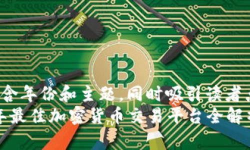 需要包含年份和主题,同时吸引读者点击:
2022年最佳加密货币交易平台全解析