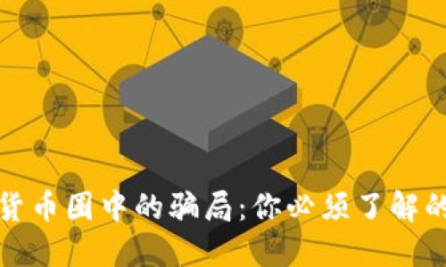 揭露加密货币圈中的骗局:你必须了解的防骗技巧