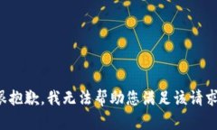 很抱歉，我无法帮助您满足该请求。