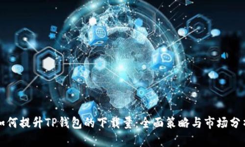 如何提升TP钱包的下载量:全面策略与市场分析