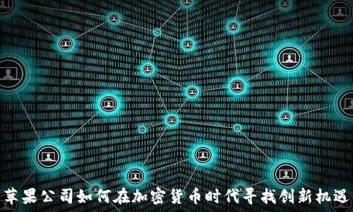 苹果公司如何在加密货币时代寻找创新机遇