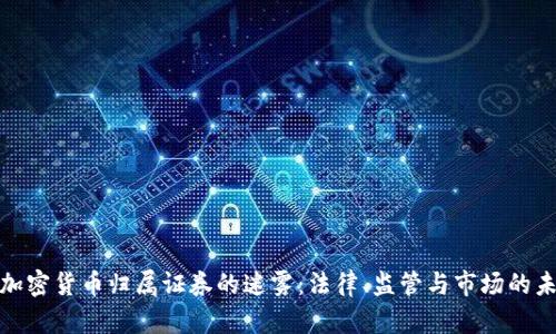 : 加密货币归属证券的迷雾:法律、监管与市场的未来