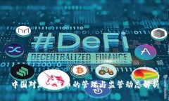 中国对加密货币的管理与监管动态解析