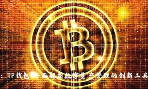 : TP钱包:全面解析数字资产管理的创新工具