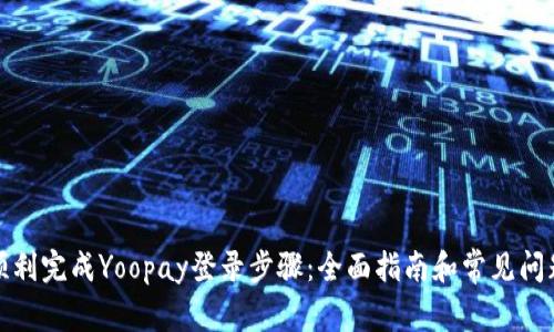 如何顺利完成Yoopay登录步骤：全面指南和常见问题解答