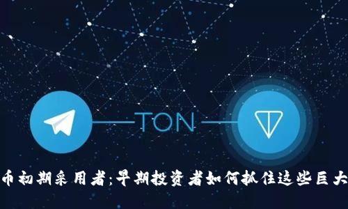 加密货币初期采用者:早期投资者如何抓住这些巨大的机会