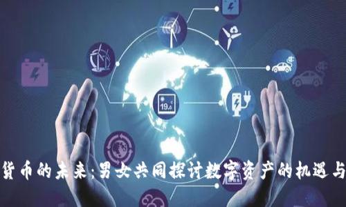 加密货币的未来:男女共同探讨数字资产的机遇与挑战