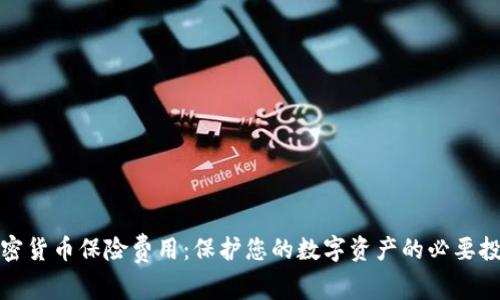 加密货币保险费用:保护您的数字资产的必要投资