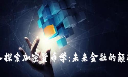 深入探索加密货币学:未来金融的颠覆者