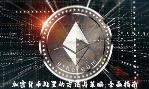 加密货币处置的方法与策略:全面指南