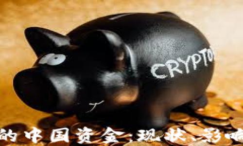 加密货币中的中国资金:现状、影响与未来趋势