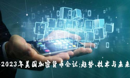 揭秘2023年美国加密货币会议:趋势、技术与未来展望