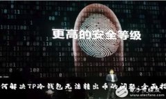 如何解决TP冷钱包无法转出币的问题：