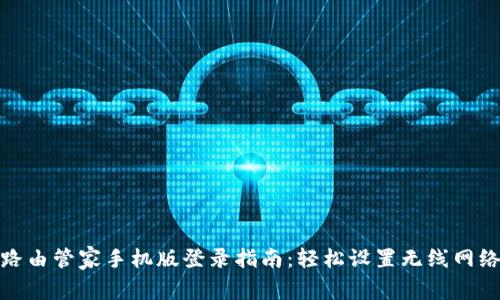 路由管家手机版登录指南：轻松设置无线网络