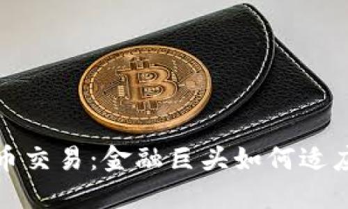 建行与加密货币交易:金融巨头如何适应数字货币潮流