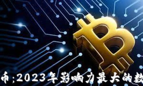 最强加密货币:2023年影响力最大的数字资产解析