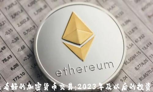 
未来看好的加密货币交易：2023年及以后的投资指南