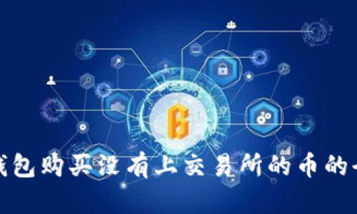 t p钱包购买没有上交易所的币的全攻略