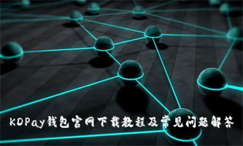 KDPay钱包官网下载教程及常见问题解答