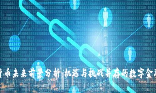 加密货币未来前景分析:机遇与挑战并存的数字金融浪潮