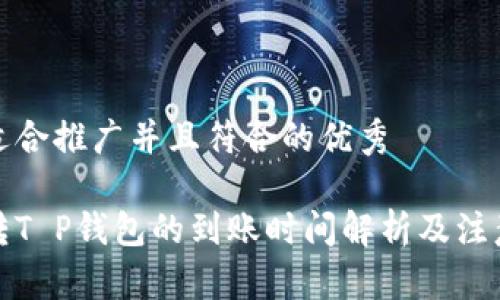 一个适合推广并且符合的优秀

火币转T P钱包的到账时间解析及注意事项