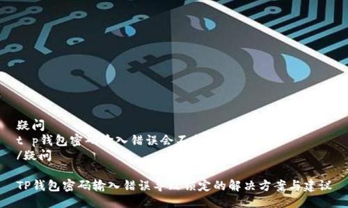 疑问
t p钱包密码输入错误会不会锁?
/疑问
TP钱包密码输入错误导致锁定的解决方案与建议