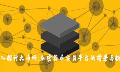 深入探讨火币网:加密货币交易平台的前景与挑战