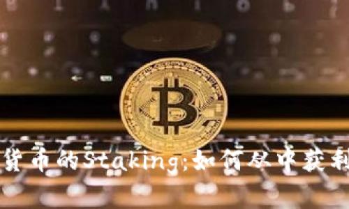 深入了解加密货币的Staking：如何从中获利以及最佳实践