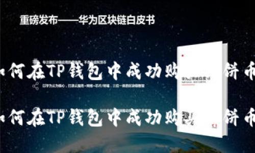 如何在TP钱包中成功购买薄饼币?
如何在TP钱包中成功购买薄饼币?