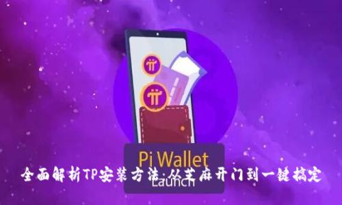 全面解析TP安装方法:从芝麻开门到一键搞定
