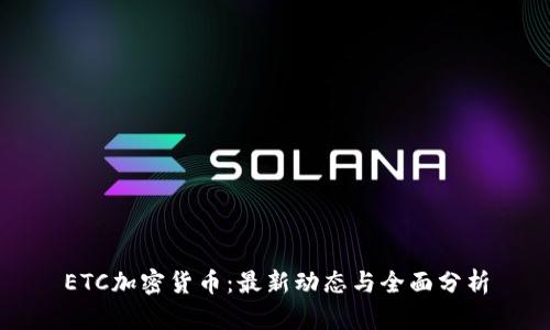 ETC加密货币:最新动态与全面分析