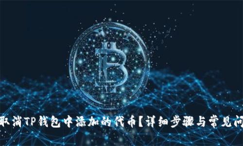 : 如何取消TP钱包中添加的代币?详细步骤与常见问题解答