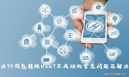 : 解决TP钱包转账USDT不成功的常见问题及解决方案