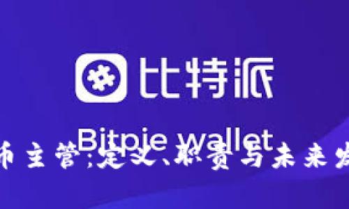 加密货币主管:定义、职责与未来发展趋势