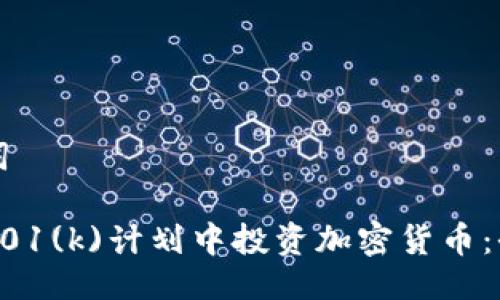与关键词
如何在401(k)计划中投资加密货币:全面指南