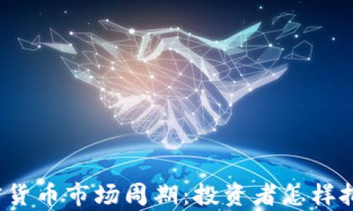 
深入解析加密货币市场周期：投资者怎样把握波动机会？